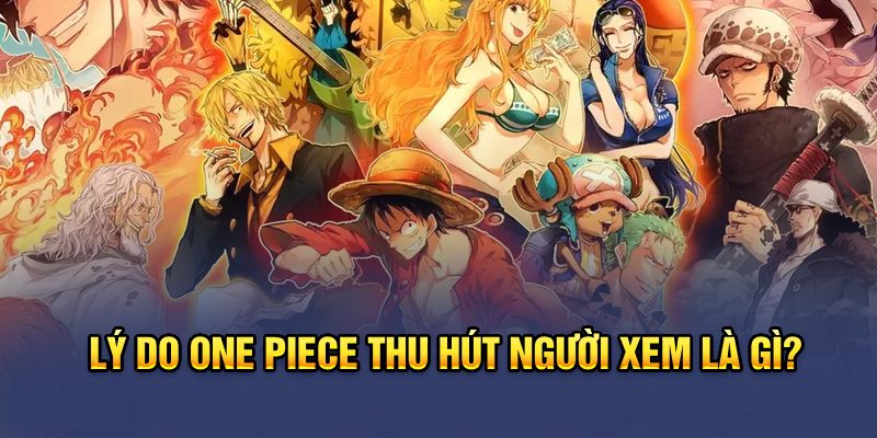 Lý do One Piece thu hút người xem là gì?