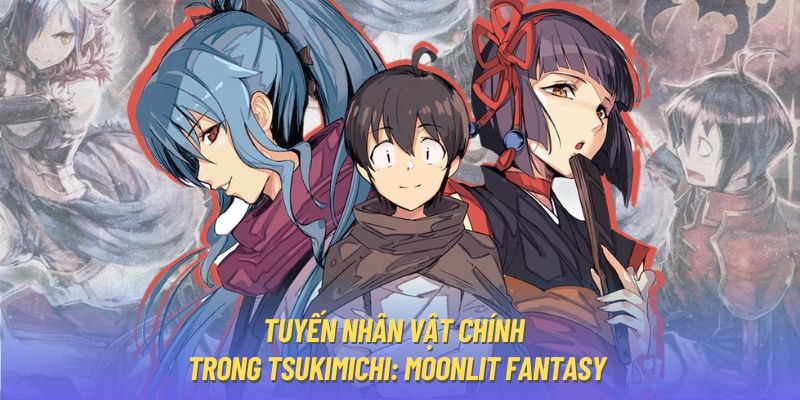 Tuyến nhân vật chính trong Tsukimichi: Moonlit Fantasy